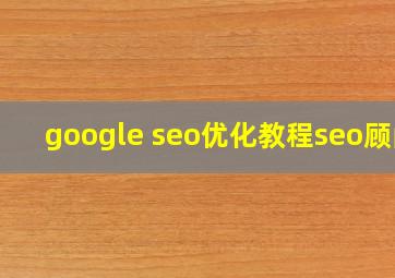 google seo优化教程seo顾问